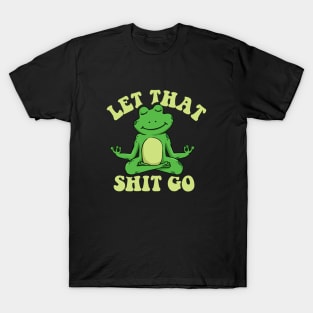 Let that shit go funny zen frog T-Shirt